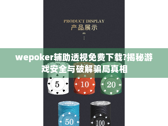 wepoker辅助透视免费下载?揭秘游戏安全与破解骗局真相 wepoker辅助透视免费下载?揭秘游戏安全与破解骗局真相