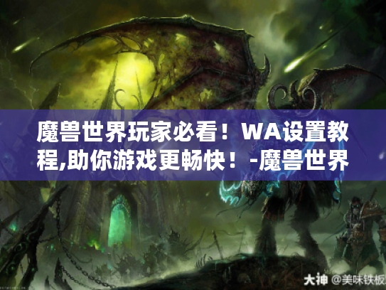 魔兽世界玩家必看!WA设置教程,助你游戏更畅快!-魔兽世界 WA设置教程 魔兽世界玩家必看!WA设置教程,助你游戏更畅快!-魔兽世界 WA设置教程