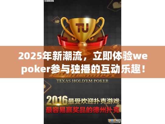 2025年新潮流,立即体验wepoker参与独播的互动乐趣! 2025年新潮流,立即体验wepoker参与独播的互动乐趣!
