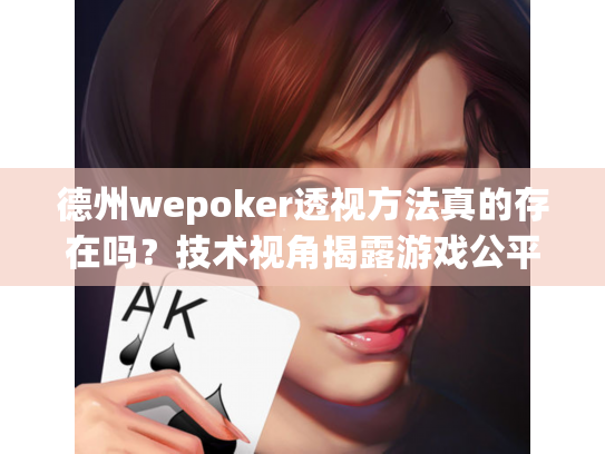 德州wepoker透视方法真的存在吗?技术视角揭露游戏公平性真相 德州wepoker透视方法真的存在吗?技术视角揭露游戏公平性真相