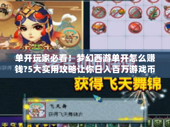 单开玩家必看!梦幻西游单开怎么赚钱?5大实用攻略让你日入百万游戏币 单开玩家必看!梦幻西游单开怎么赚钱?5大实用攻略让你日入百万游戏币