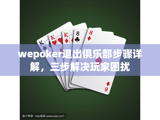 wepoker退出俱乐部步骤详解，三步解决玩家困扰