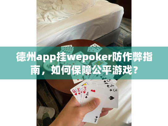 德州app挂wepoker防作弊指南,如何保障公平游戏? 德州app挂wepoker防作弊指南,如何保障公平游戏?