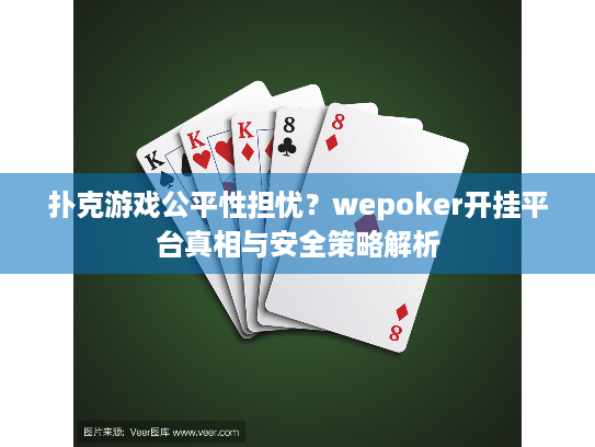扑克游戏公平性担忧?wepoker开挂平台真相与安全策略解析 扑克游戏公平性担忧?wepoker开挂平台真相与安全策略解析