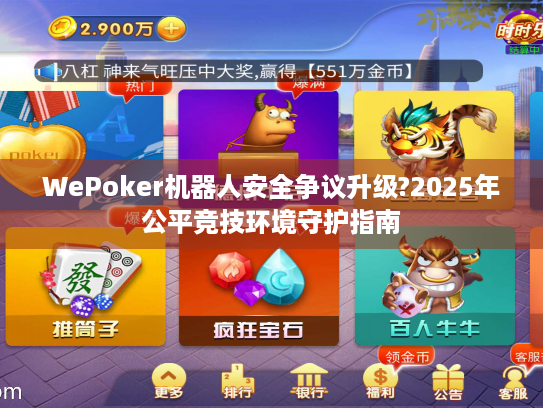 WePoker机器人安全争议升级?2025年公平竞技环境守护指南 WePoker机器人安全争议升级?2025年公平竞技环境守护指南