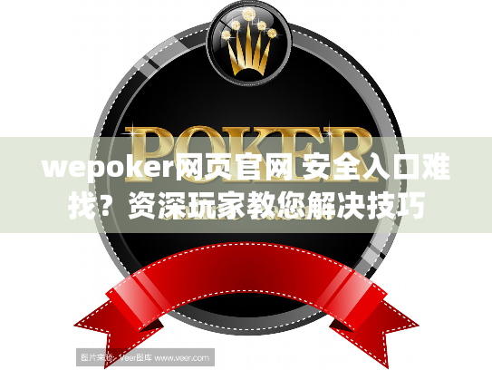 wepoker网页官网 安全入口难找?资深玩家教您解决技巧 wepoker网页官网 安全入口难找?资深玩家教您解决技巧