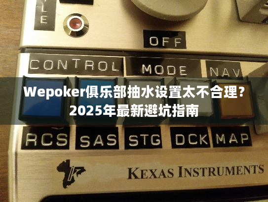 Wepoker俱乐部抽水设置太不合理?2025年最新避坑指南 Wepoker俱乐部抽水设置太不合理?2025年最新避坑指南