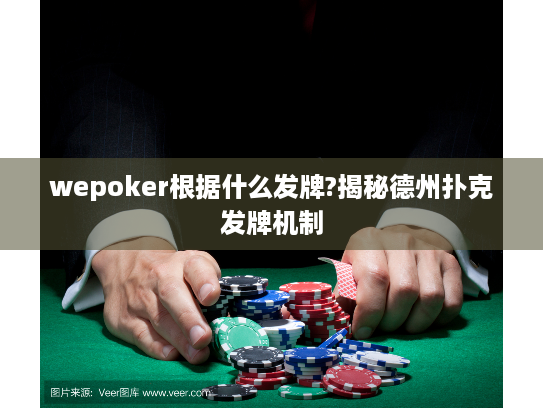 wepoker根据什么发牌?揭秘德州扑克发牌机制 wepoker根据什么发牌?揭秘德州扑克发牌机制