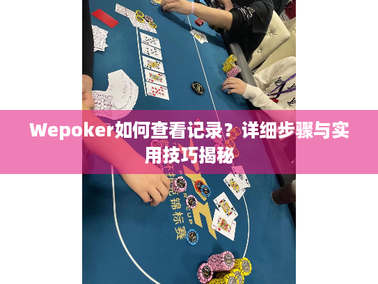 Wepoker如何查看记录?详细步骤与实用技巧揭秘 Wepoker如何查看记录?详细步骤与实用技巧揭秘