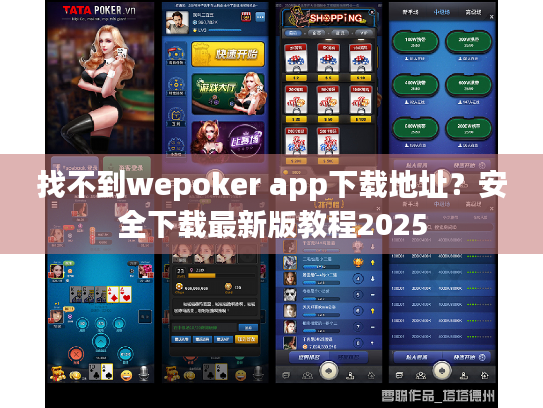 找不到wepoker app下载地址?安全下载最新版教程2025 找不到wepoker app下载地址?安全下载最新版教程2025