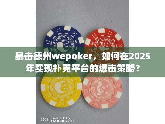 暴击德州wepoker，如何在2025年实现扑克平台的爆击策略？