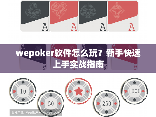 wepoker软件怎么玩？新手快速上手实战指南