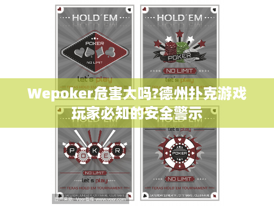 Wepoker危害大吗?德州扑克游戏玩家必知的安全警示
