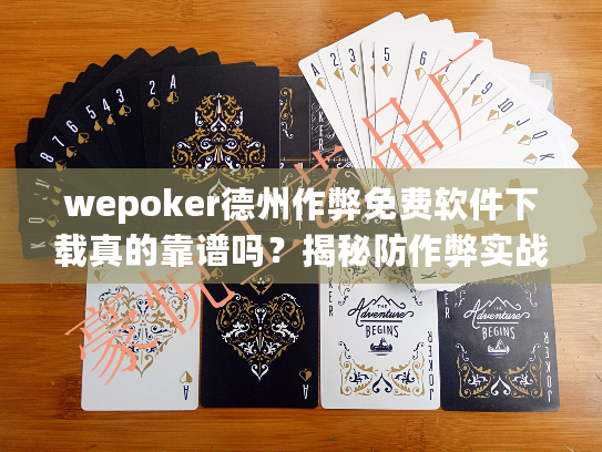 wepoker德州作弊免费软件下载真的靠谱吗?揭秘防作弊实战技巧 wepoker德州作弊免费软件下载真的靠谱吗?揭秘防作弊实战技巧