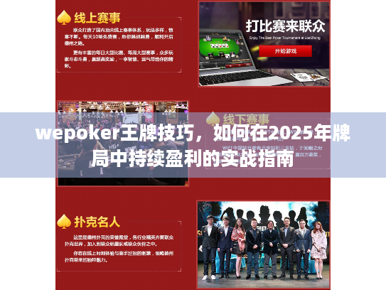 wepoker王牌技巧,如何在2025年牌局中持续盈利的实战指南 wepoker王牌技巧,如何在2025年牌局中持续盈利的实战指南