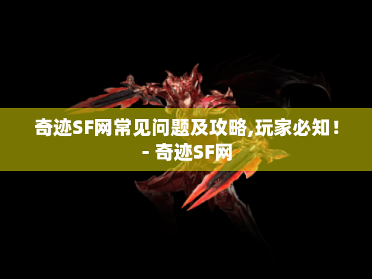 奇迹SF网常见问题及攻略,玩家必知!- 奇迹SF网 奇迹SF网常见问题及攻略,玩家必知!- 奇迹SF网
