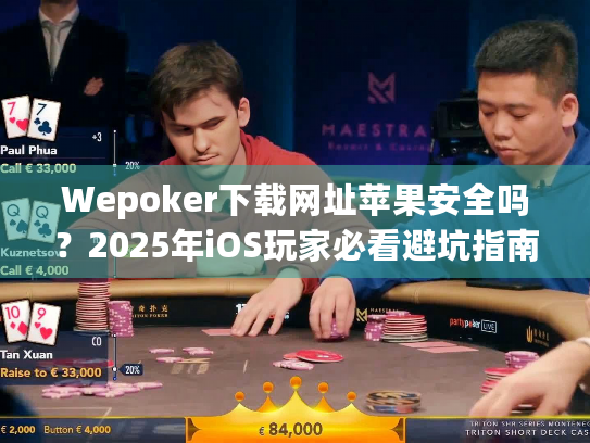 Wepoker下载网址苹果安全吗?2025年iOS玩家必看避坑指南 Wepoker下载网址苹果安全吗?2025年iOS玩家必看避坑指南