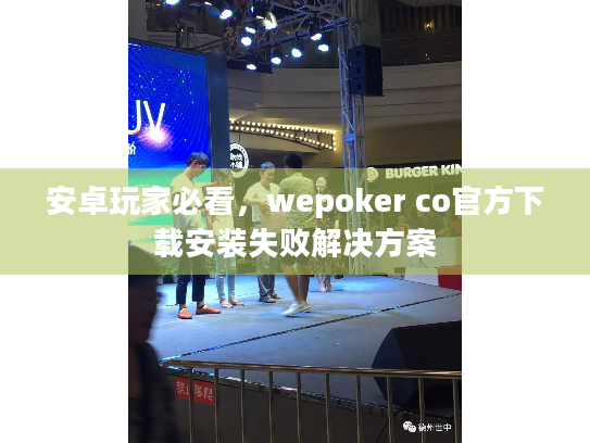 安卓玩家必看，wepoker co官方下载安装失败解决方案