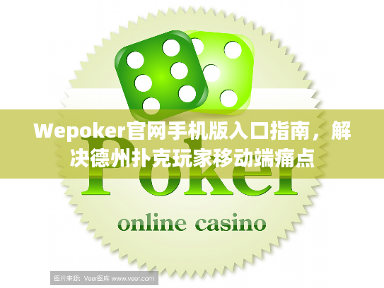 Wepoker官网手机版入口指南，解决德州扑克玩家移动端痛点