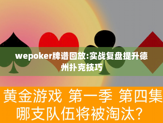 wepoker牌谱回放:实战复盘提升德州扑克技巧 wepoker牌谱回放:实战复盘提升德州扑克技巧