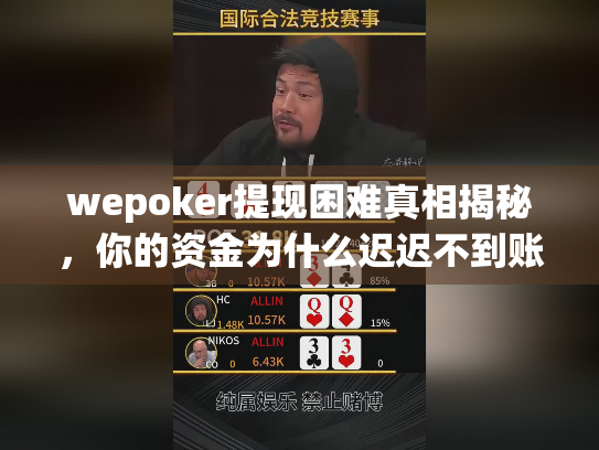 wepoker提现困难真相揭秘,你的资金为什么迟迟不到账? wepoker提现困难真相揭秘,你的资金为什么迟迟不到账?
