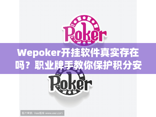 Wepoker开挂软件真实存在吗？职业牌手教你保护积分安全