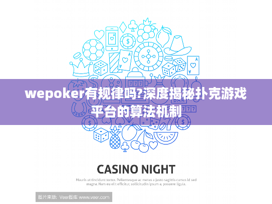 wepoker有规律吗?深度揭秘扑克游戏平台的算法机制 wepoker有规律吗?深度揭秘扑克游戏平台的算法机制