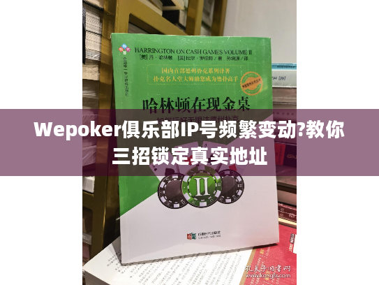 Wepoker俱乐部IP号频繁变动?教你三招锁定真实地址