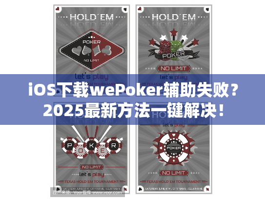 iOS下载wePoker辅助失败?2025最新方法一键解决! iOS下载wePoker辅助失败?2025最新方法一键解决!