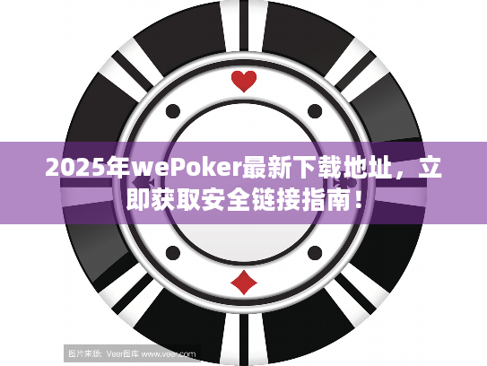 2025年wePoker最新下载地址,立即获取安全链接指南! 2025年wePoker最新下载地址,立即获取安全链接指南!