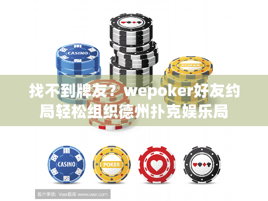 找不到牌友?wepoker好友约局轻松组织德州扑克娱乐局 找不到牌友?wepoker好友约局轻松组织德州扑克娱乐局