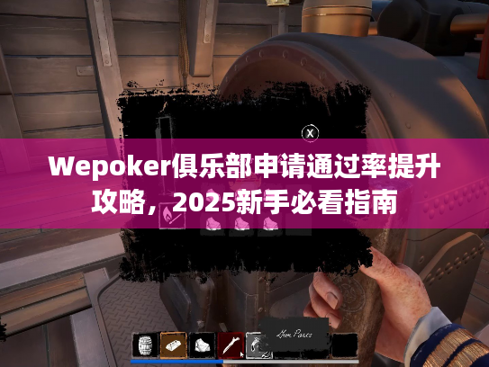 Wepoker俱乐部申请通过率提升攻略,2025新手必看指南 Wepoker俱乐部申请通过率提升攻略,2025新手必看指南