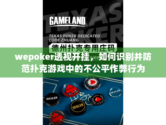 wepoker透视开挂,如何识别并防范扑克游戏中的不公平作弊行为 wepoker透视开挂,如何识别并防范扑克游戏中的不公平作弊行为