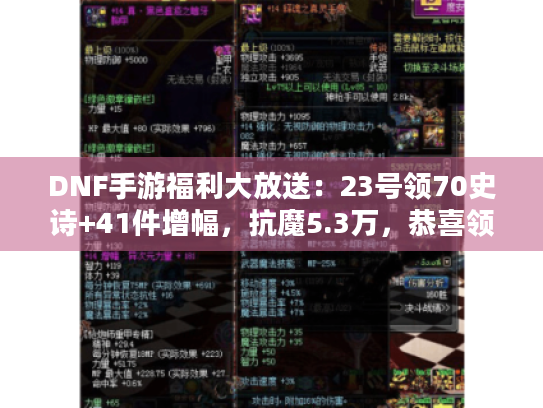 DNF手游福利大放送:23号领70史诗+41件增幅,抗魔5.3万,恭喜领到! DNF手游福利大放送:23号领70史诗+41件增幅,抗魔5.3万,恭喜领到!