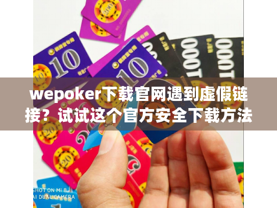 wepoker下载官网遇到虚假链接?试试这个官方安全下载方法 wepoker下载官网遇到虚假链接?试试这个官方安全下载方法