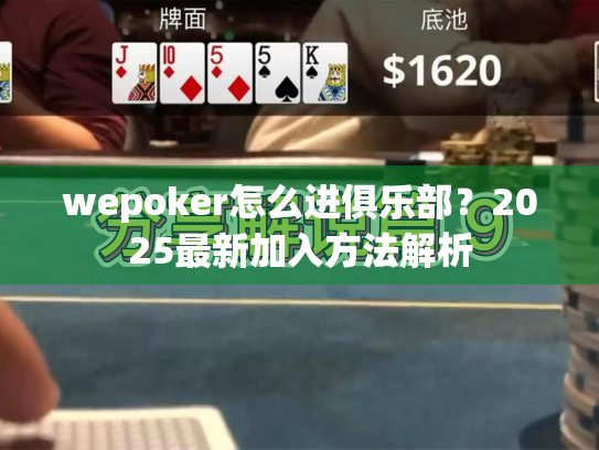 wepoker怎么进俱乐部?2025最新加入方法解析 wepoker怎么进俱乐部?2025最新加入方法解析