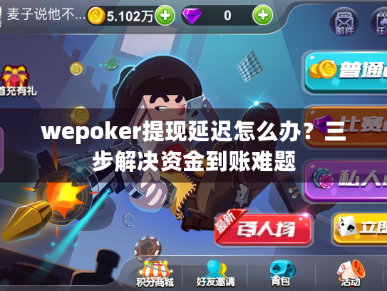 wepoker提现延迟怎么办？三步解决资金到账难题