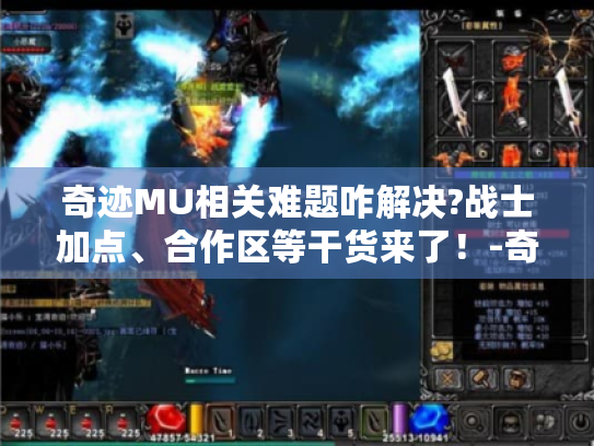 奇迹MU相关难题咋解决?战士加点、合作区等干货来了！-奇迹mu官服官网