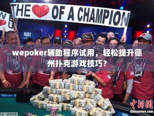 wepoker辅助程序试用,轻松提升德州扑克游戏技巧? wepoker辅助程序试用,轻松提升德州扑克游戏技巧?