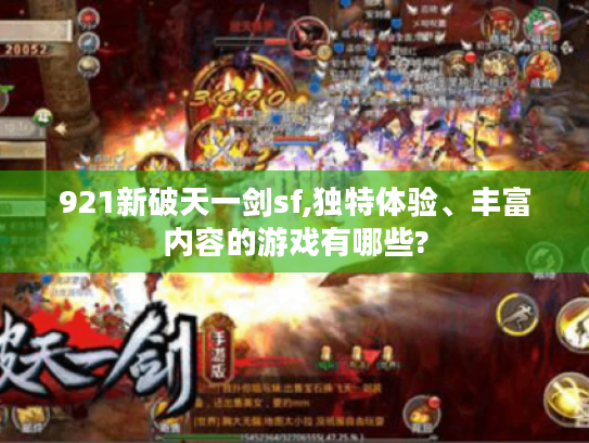 921新破天一剑sf,独特体验、丰富内容的游戏有哪些? 921新破天一剑sf,独特体验、丰富内容的游戏有哪些?