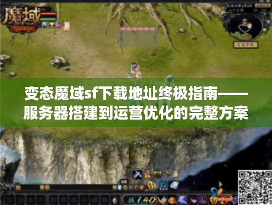 变态魔域sf下载地址终极指南——服务器搭建到运营优化的完整方案 变态魔域sf下载地址终极指南——服务器搭建到运营优化的完整方案