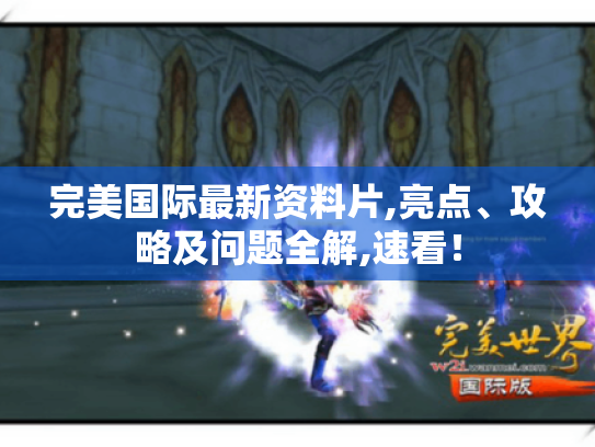 完美国际最新资料片,亮点、攻略及问题全解,速看! 完美国际最新资料片,亮点、攻略及问题全解,速看!