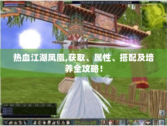 热血江湖凤凰,获取、属性、搭配及培养全攻略! 热血江湖凤凰,获取、属性、搭配及培养全攻略!