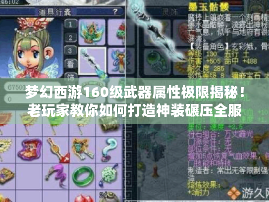 梦幻西游160级武器属性极限揭秘!老玩家教你如何打造神装碾压全服 梦幻西游160级武器属性极限揭秘!老玩家教你如何打造神装碾压全服