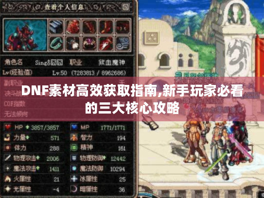 DNF素材高效获取指南,新手玩家必看的三大核心攻略 DNF素材高效获取指南,新手玩家必看的三大核心攻略