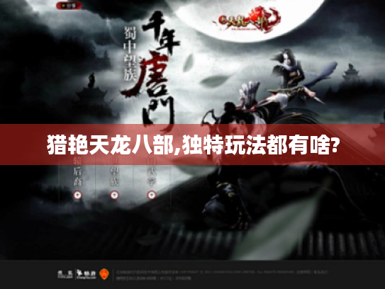 猎艳天龙八部,独特玩法都有啥? 猎艳天龙八部,独特玩法都有啥?