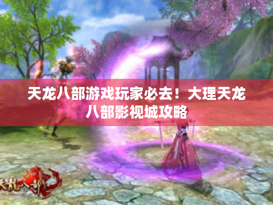 天龙八部游戏玩家必去!大理天龙八部影视城攻略 天龙八部游戏玩家必去!大理天龙八部影视城攻略