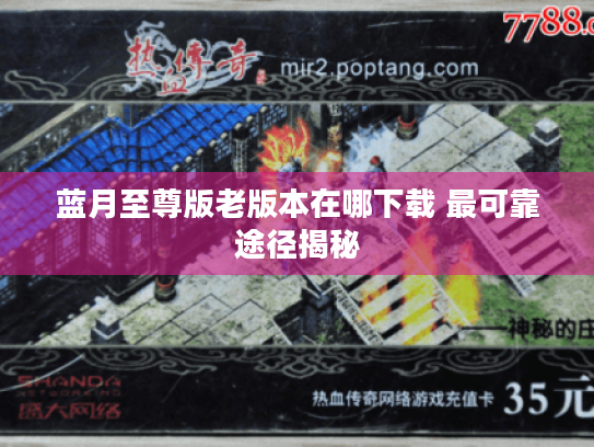 蓝月至尊版老版本在哪下载 最可靠途径揭秘 蓝月至尊版老版本在哪下载 最可靠途径揭秘