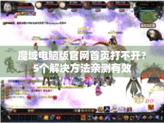 魔域电脑版官网首页打不开?5个解决方法亲测有效 魔域电脑版官网首页打不开?5个解决方法亲测有效