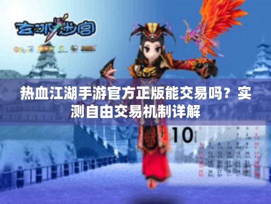 热血江湖手游官方正版能交易吗?实测自由交易机制详解 热血江湖手游官方正版能交易吗?实测自由交易机制详解